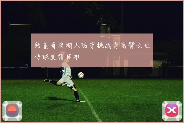 约基奇谈湖人防守挑战身高臂长让传球变得困难