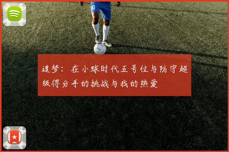 追梦：在小球时代五号位与防守超级得分手的挑战与我的热爱