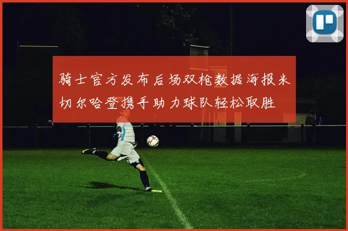 骑士官方发布后场双枪数据海报米切尔哈登携手助力球队轻松取胜
