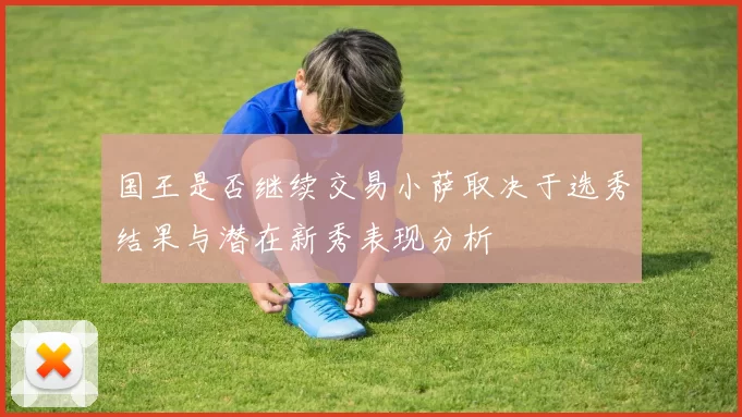 国王是否继续交易小萨取决于选秀结果与潜在新秀表现分析